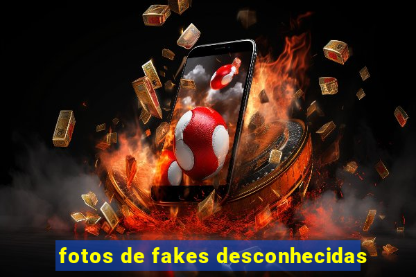 fotos de fakes desconhecidas